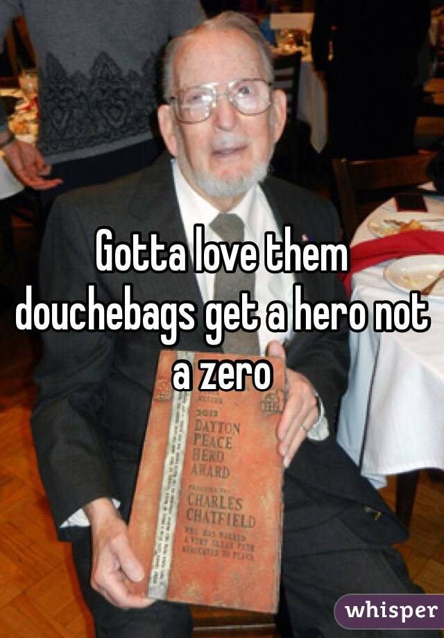 Gotta love them douchebags get a hero not a zero
