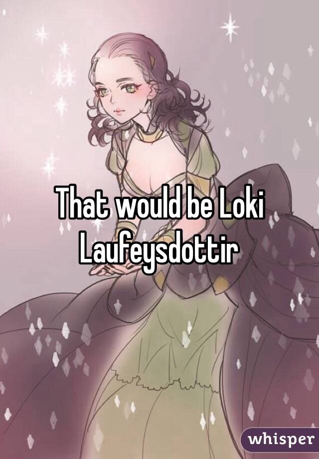 That would be Loki Laufeysdottir
