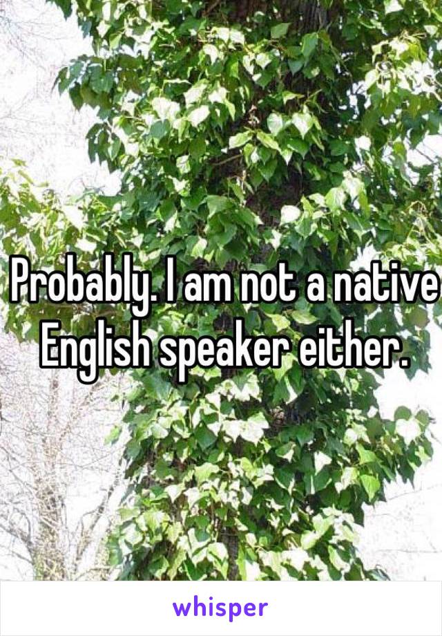 Probably. I am not a native English speaker either.