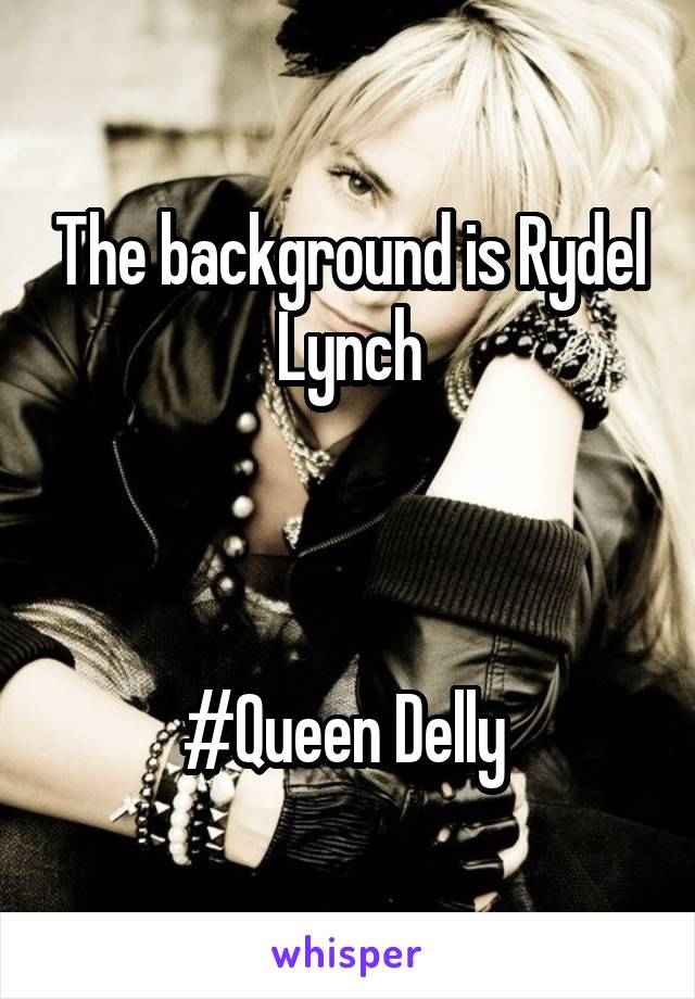 The background is Rydel Lynch



#Queen Delly 