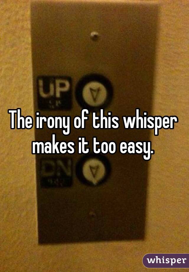 The irony of this whisper makes it too easy.