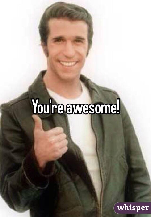 You're awesome!