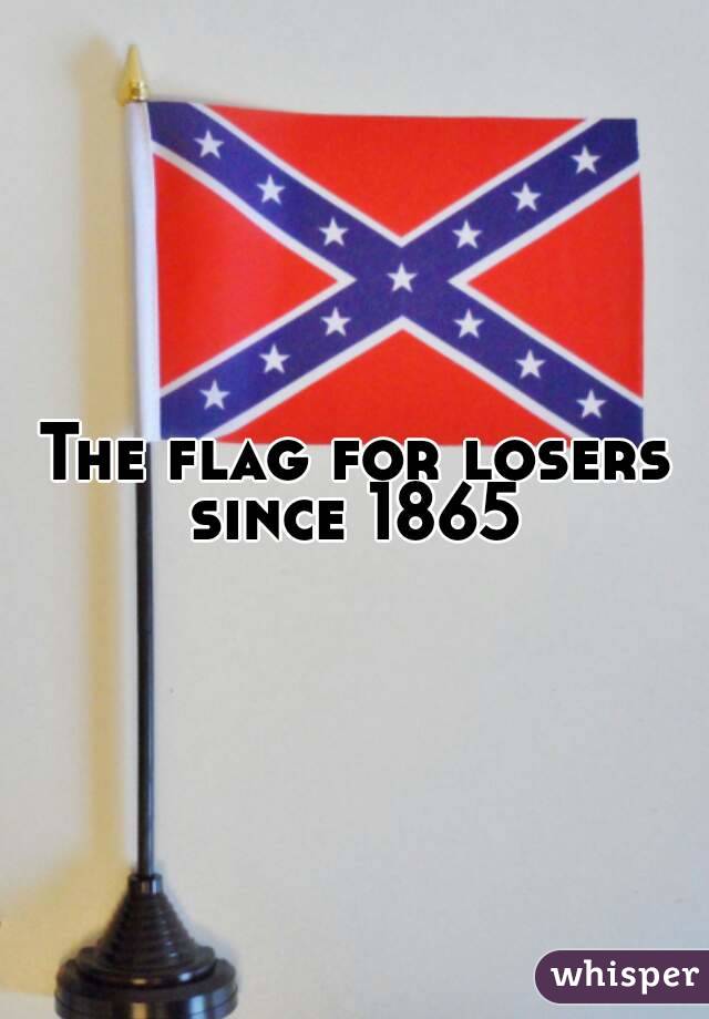 The flag for losers since 1865 