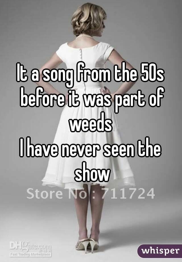 It a song from the 50s before it was part of weeds 
I have never seen the show
