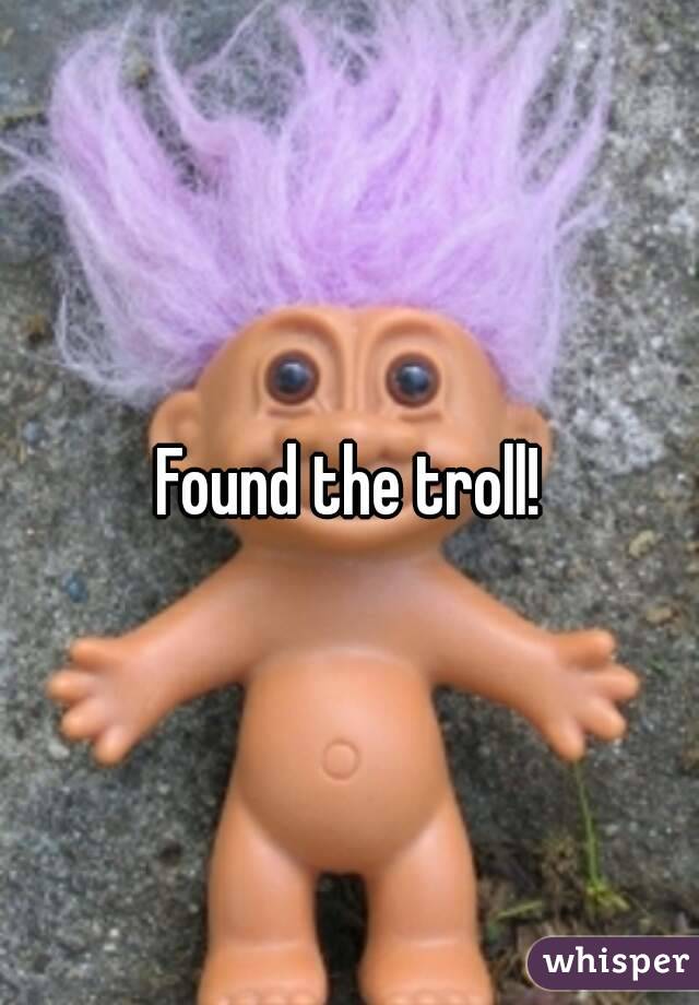 Found the troll!