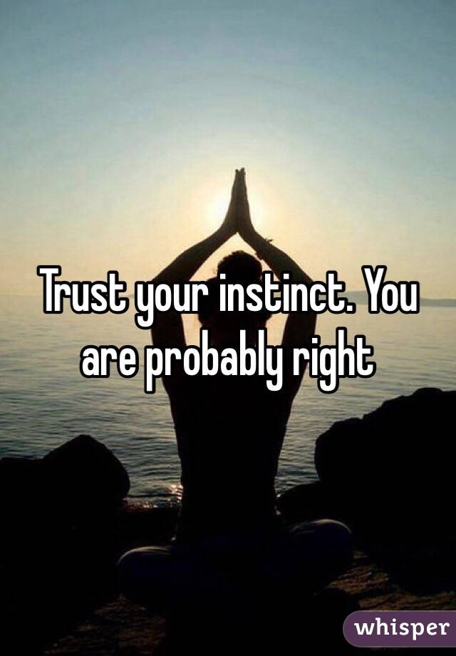 Trust your instinct. You are probably right 