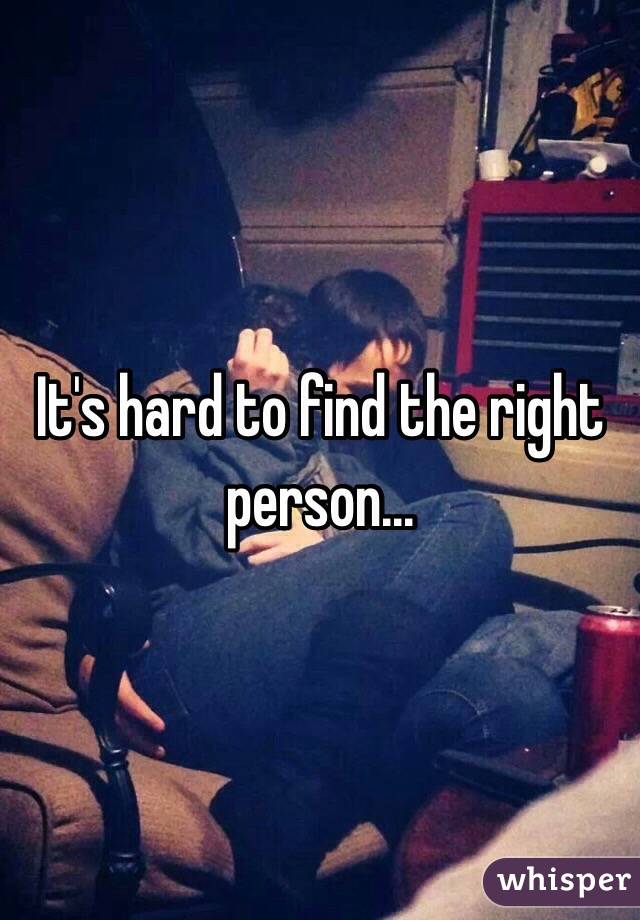 It's hard to find the right person...
