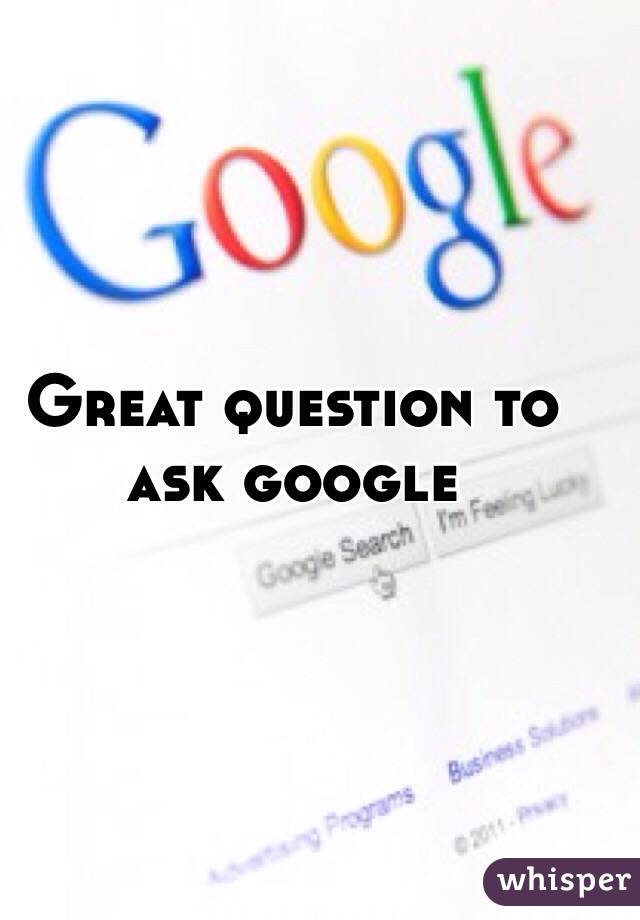 Great question to ask google
