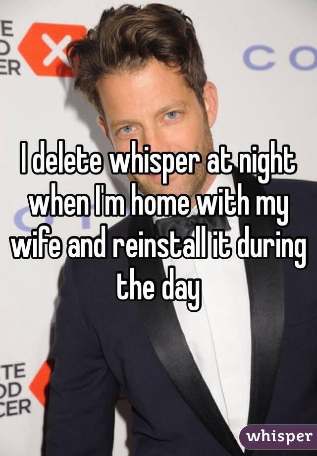 I delete whisper at night when I'm home with my wife and reinstall it during the day