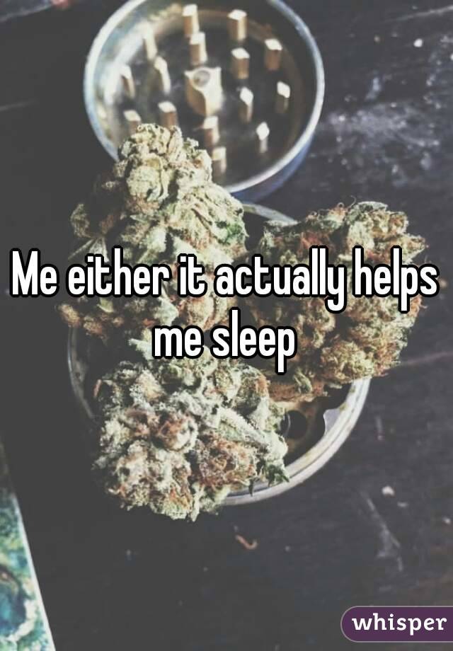 Me either it actually helps me sleep 