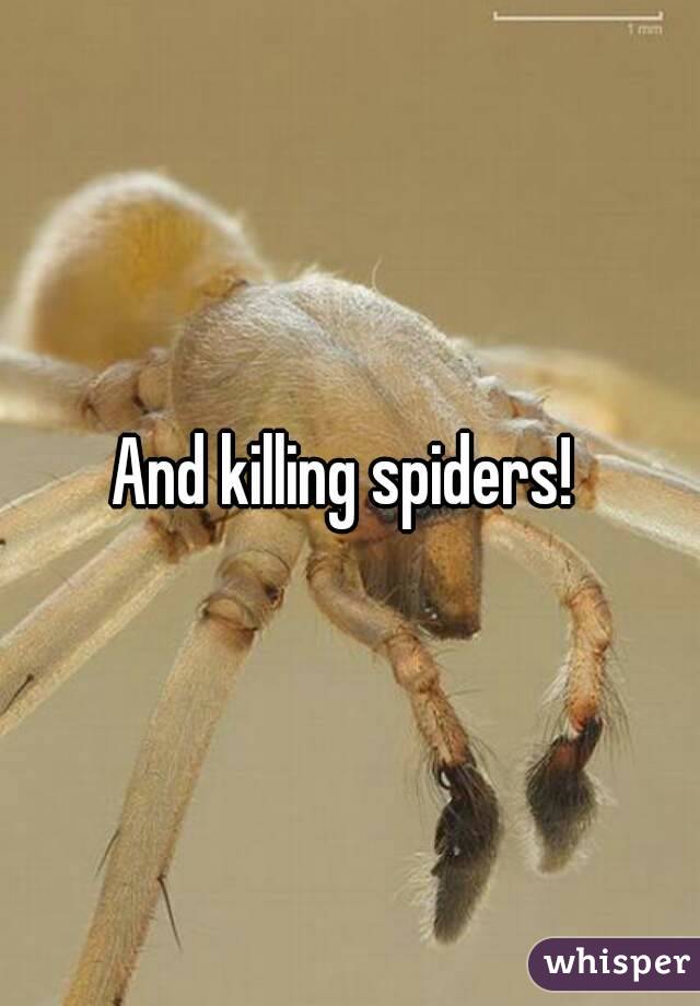 And killing spiders! 