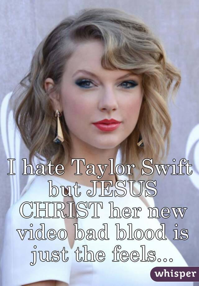 I hate Taylor Swift but JESUS CHRIST her new video bad blood is just the feels...