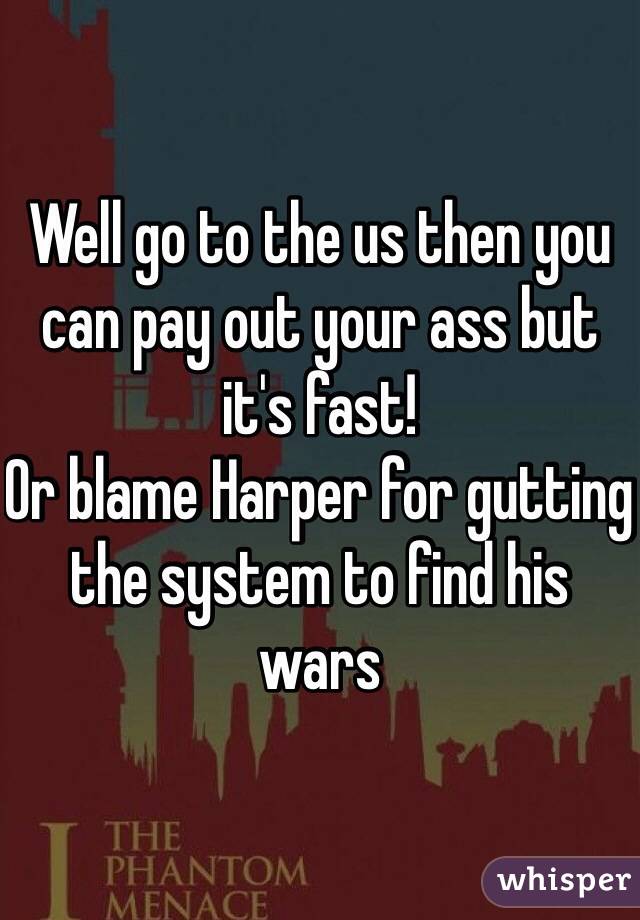 Well go to the us then you can pay out your ass but it's fast!
Or blame Harper for gutting the system to find his wars