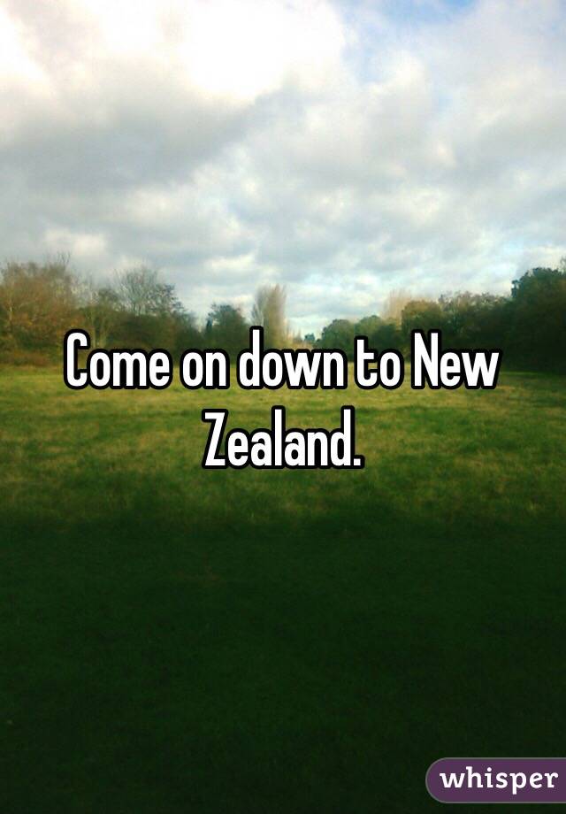 Come on down to New Zealand. 