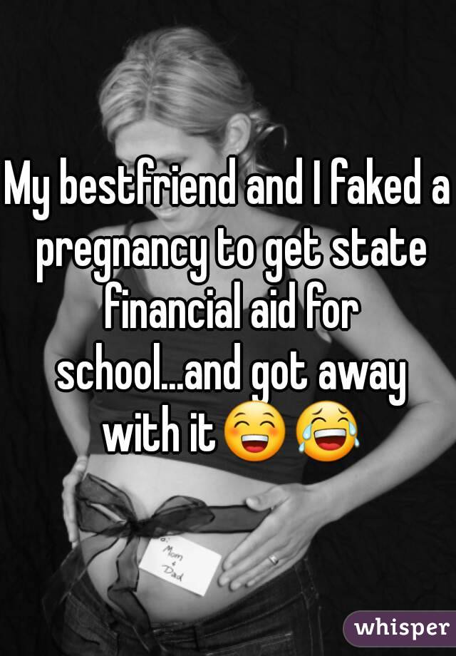 My bestfriend and I faked a pregnancy to get state financial aid for school...and got away with it😁😂