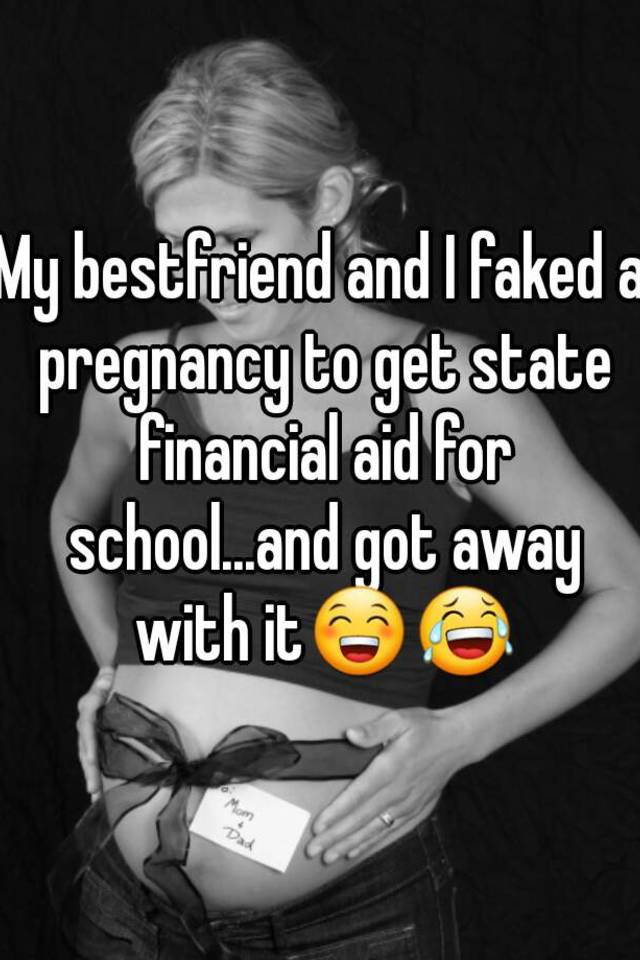 My bestfriend and I faked a pregnancy to get state financial aid for school...and got away with it😁😂