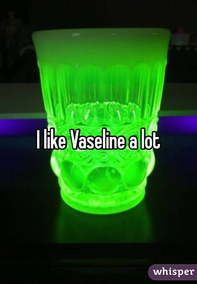 I like Vaseline a lot