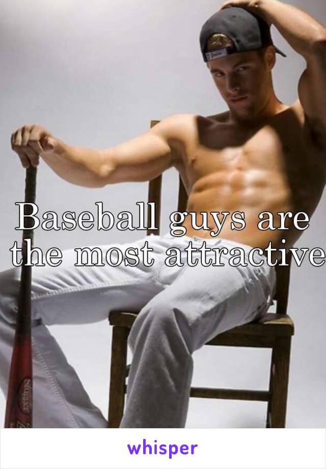 Baseball guys are the most attractive