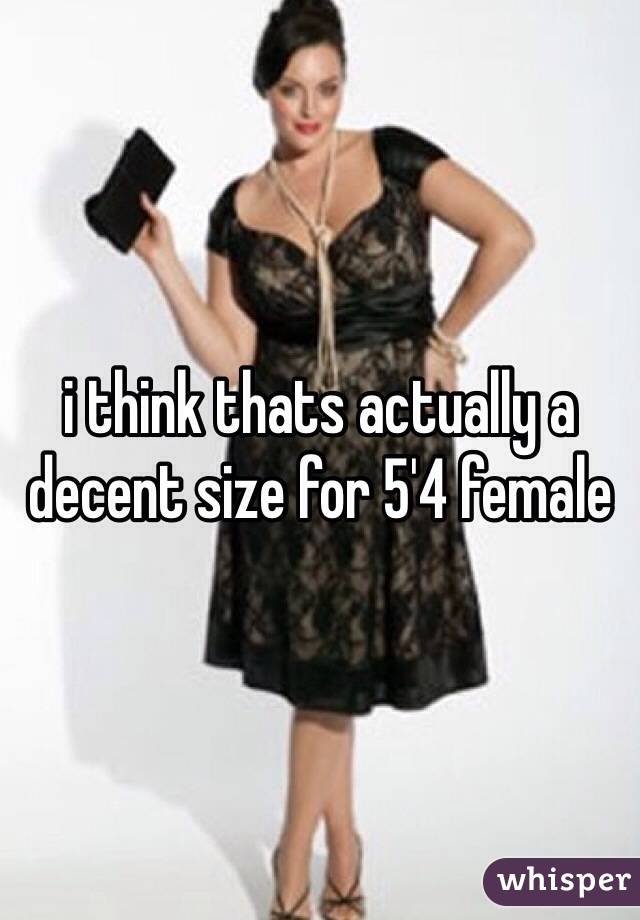 i think thats actually a decent size for 5'4 female