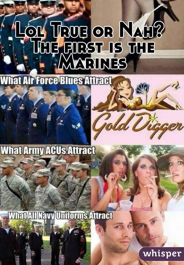 Lol True or Nah? The first is the Marines
