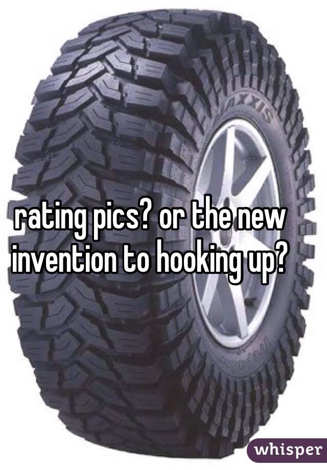 rating pics? or the new invention to hooking up?
