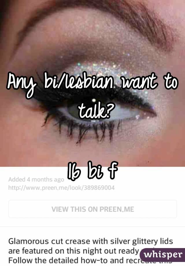 Any bi/lesbian want to talk?

16 bi f