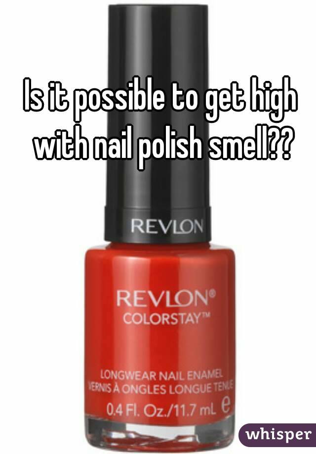 Is it possible to get high with nail polish smell??