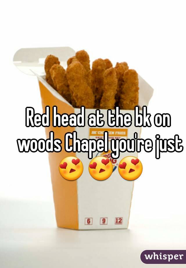 Red head at the bk on woods Chapel you're just 😍😍😍