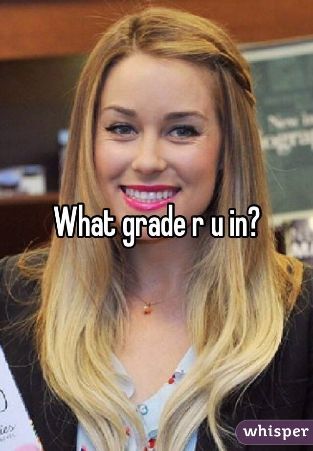 What grade r u in?