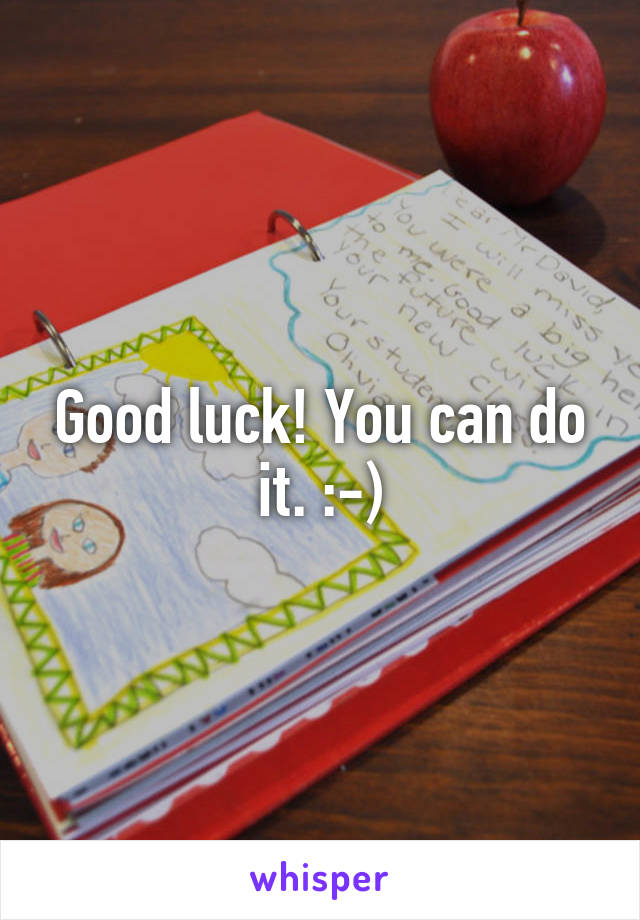 Good luck! You can do it. :-)