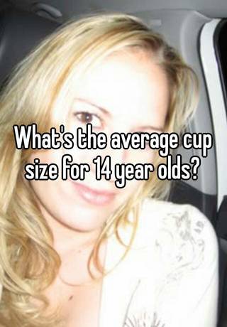 What's the average cup size for 14 year olds?