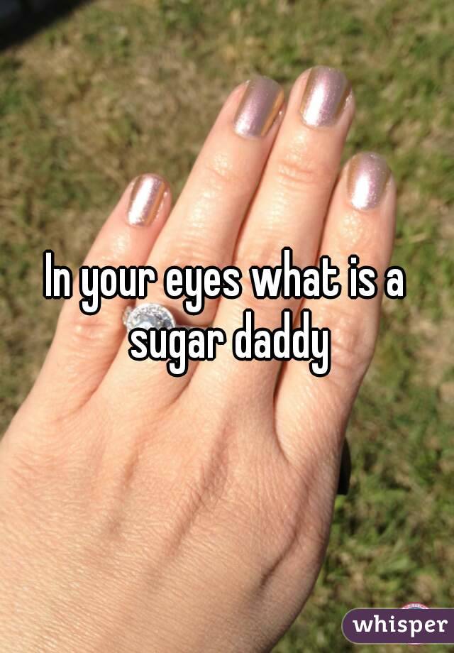 In your eyes what is a sugar daddy