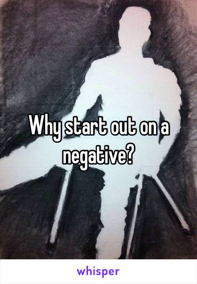 Why start out on a negative?