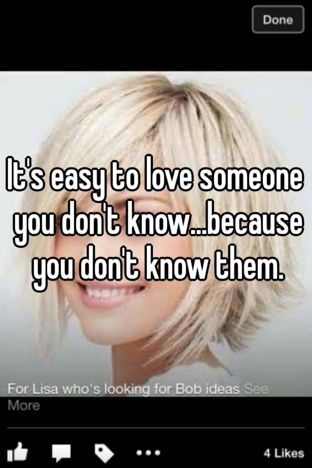 it-s-easy-to-love-someone-you-don-t-know-because-you-don-t-know-them