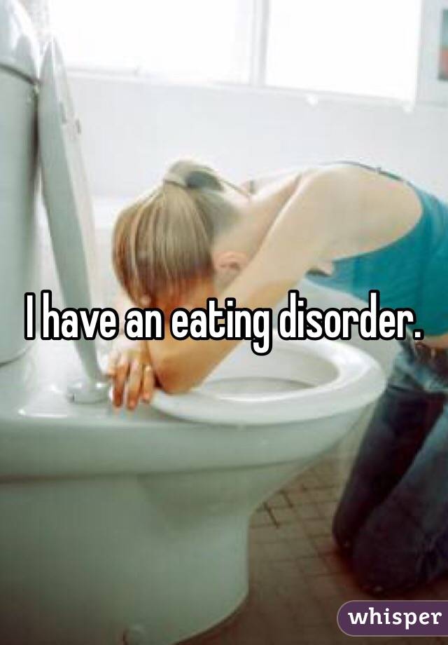 I have an eating disorder.