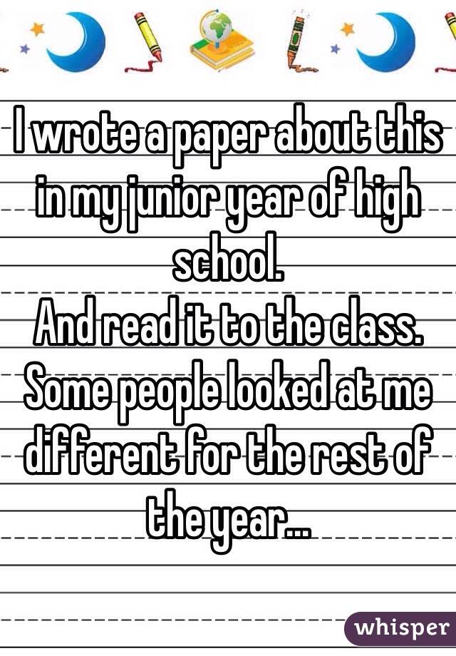 I wrote a paper about this in my junior year of high school. 
And read it to the class. 
Some people looked at me different for the rest of the year...