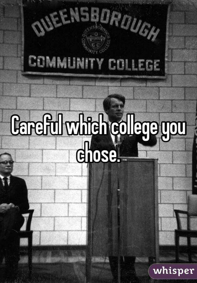 Careful which college you chose. 