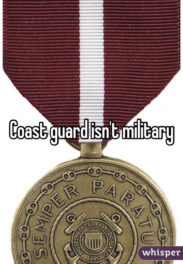 Coast guard isn't military 