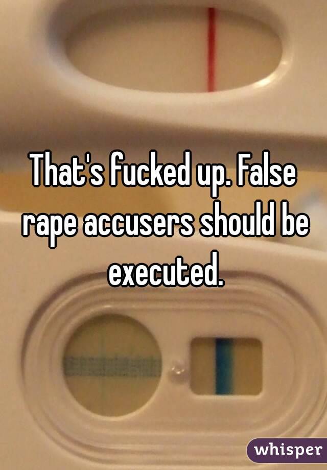 That's fucked up. False rape accusers should be executed.