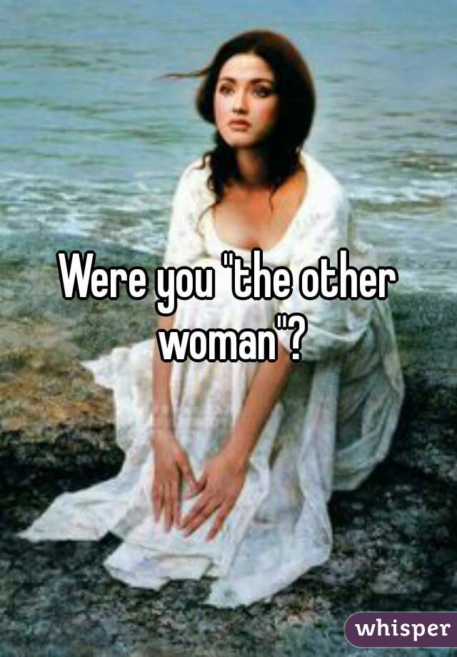 Were you "the other woman"?