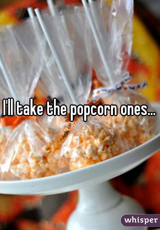 I'll take the popcorn ones...