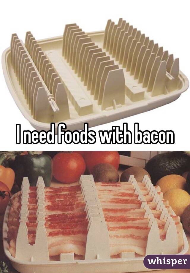 I need foods with bacon