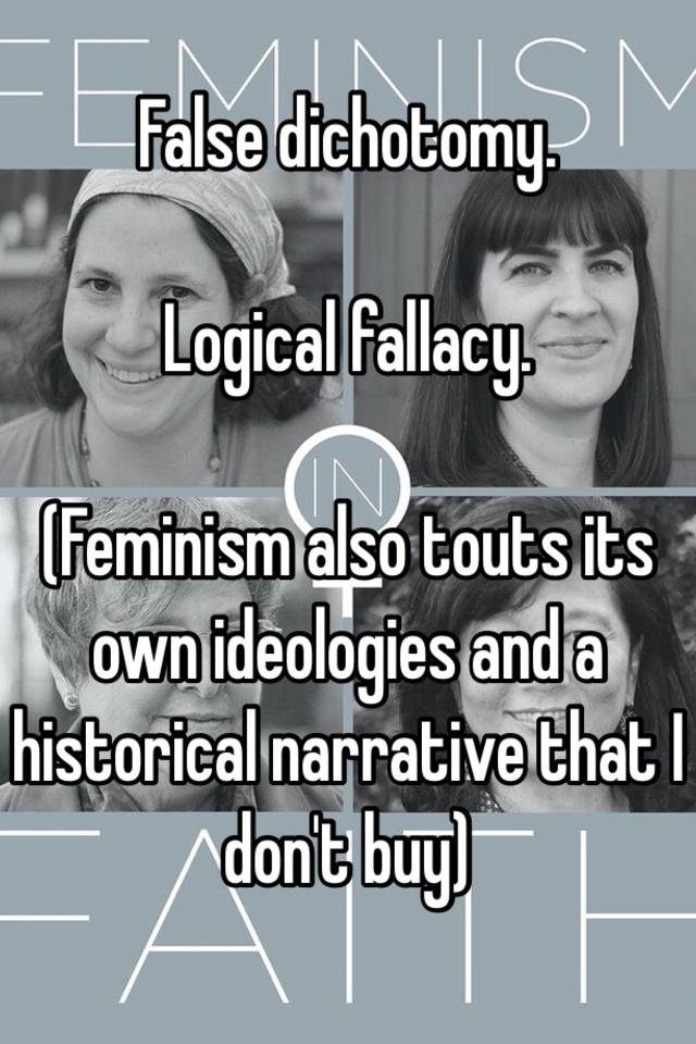 False Dichotomy Logical Fallacy Feminism Also Touts Its Own Ideologies And A Historical