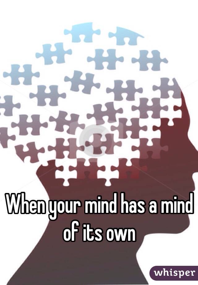 When your mind has a mind of its own 