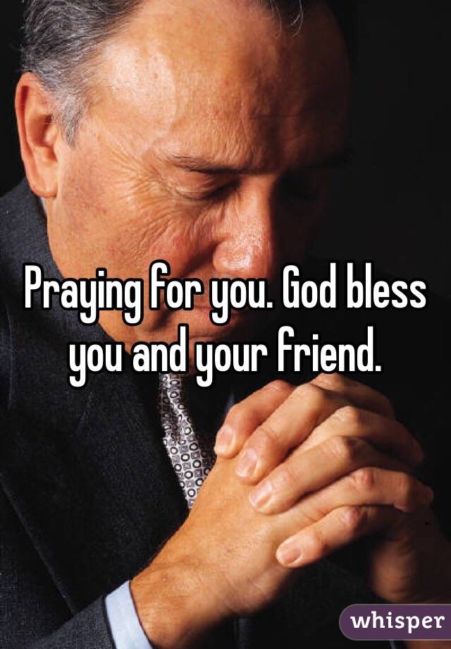 Praying for you. God bless you and your friend. 