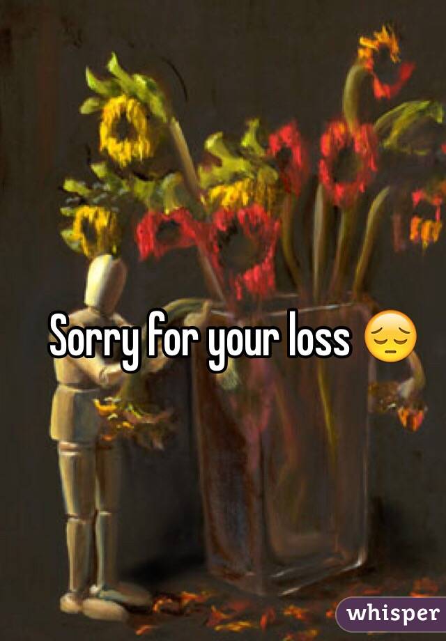 Sorry for your loss 😔