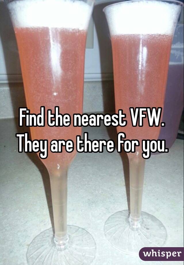 Find the nearest VFW.  They are there for you.