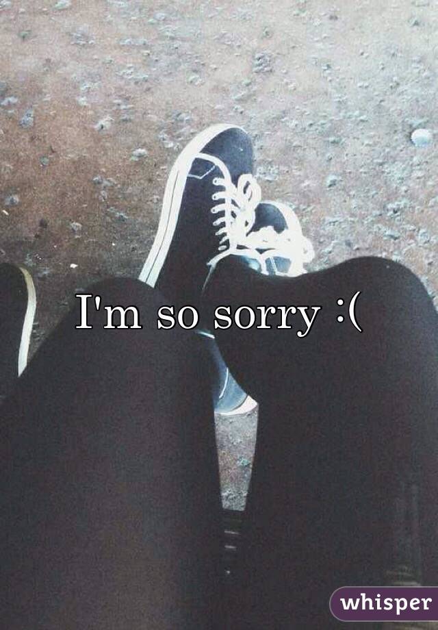 I'm so sorry :(