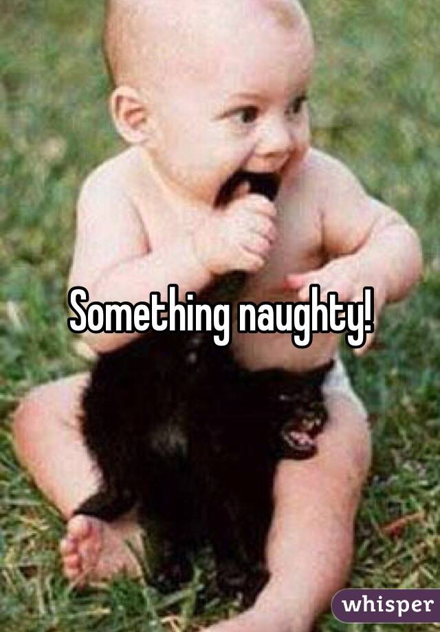 Something naughty!