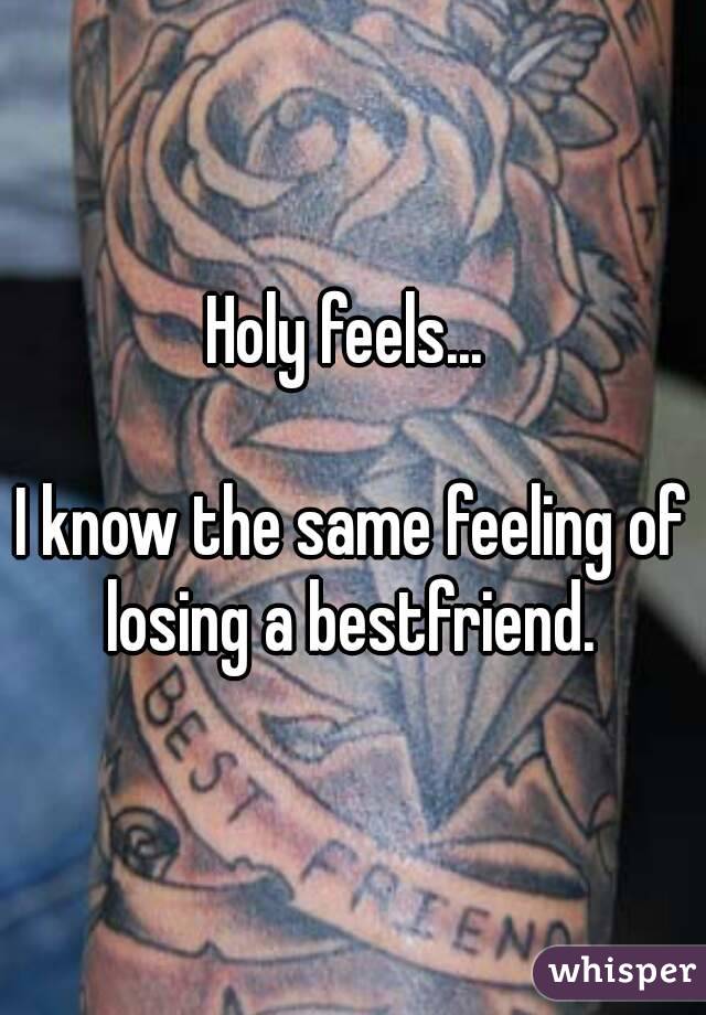 Holy feels... 

I know the same feeling of losing a bestfriend. 